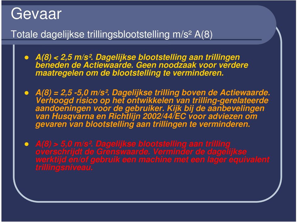 Verhoogd risico op het ontwikkelen van trilling-gerelateerde aandoeningen voor de gebruiker.