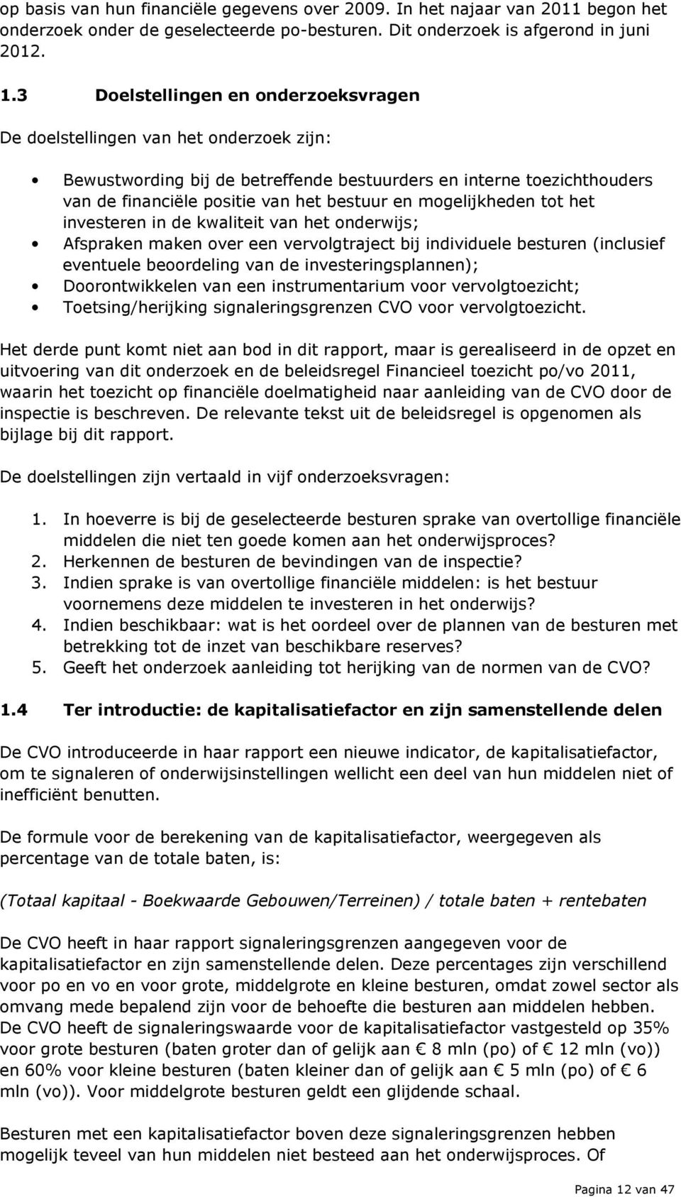 mogelijkheden tot het investeren in de kwaliteit van het onderwijs; Afspraken maken over een vervolgtraject bij individuele besturen (inclusief eventuele beoordeling van de investeringsplannen);