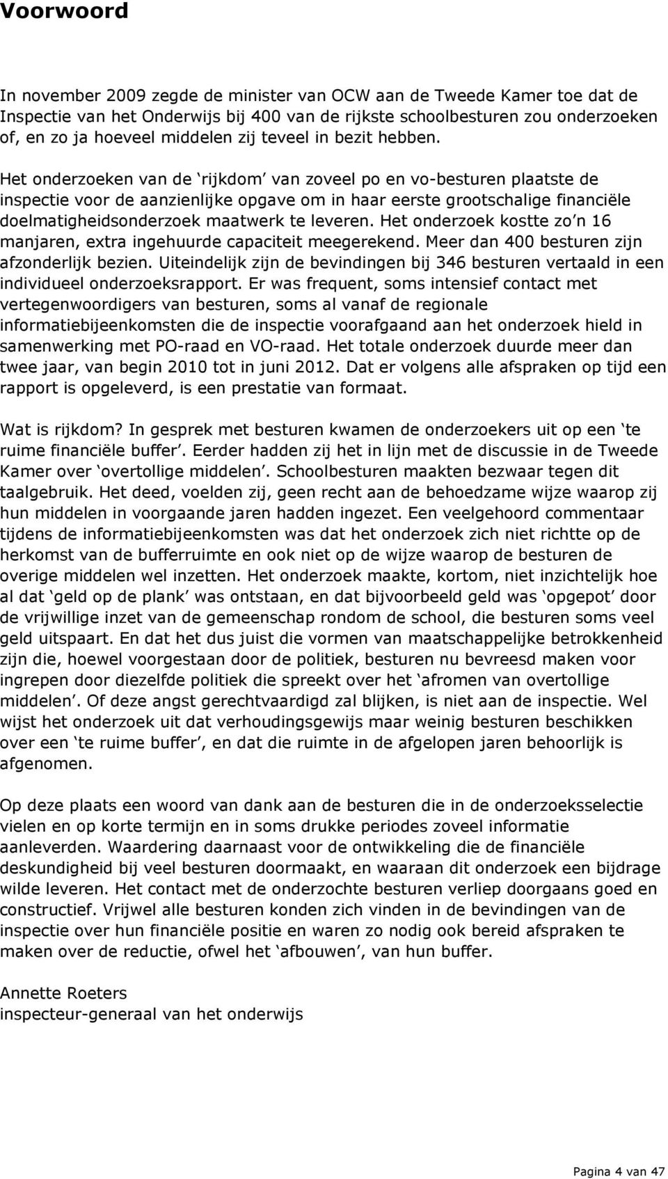 Het onderzoeken van de rijkdom van zoveel po en vo-besturen plaatste de inspectie voor de aanzienlijke opgave om in haar eerste grootschalige financiële doelmatigheidsonderzoek maatwerk te leveren.