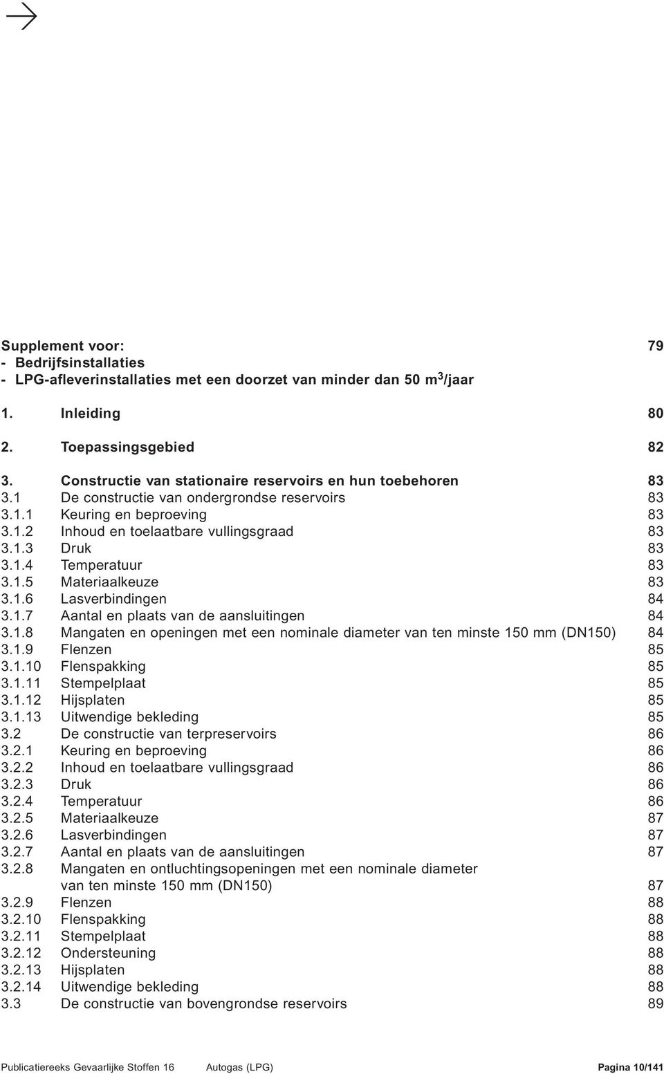 1.4 Temperatuur 83 3.1.5 Materiaalkeuze 83 3.1.6 Lasverbindingen 84 3.1.7 Aantal en plaats van de aansluitingen 84 3.1.8 Mangaten en openingen met een nominale diameter van ten minste 150 mm (DN150) 84 3.