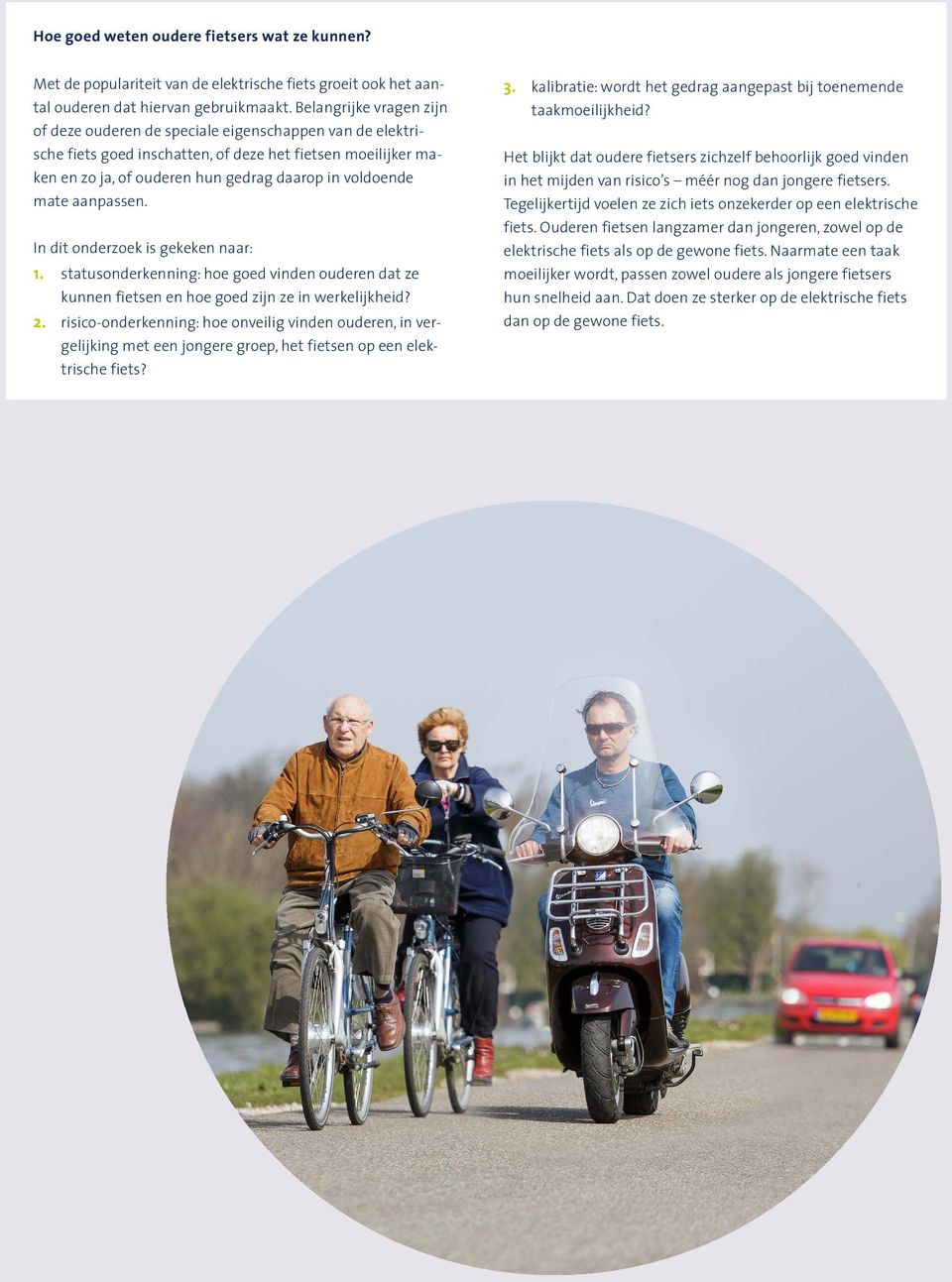 mate aanpassen. In dit onderzoek is gekeken naar: 1. statusonderkenning: hoe goed vinden ouderen dat ze kunnen fietsen en hoe goed zijn ze in werkelijkheid? 2.