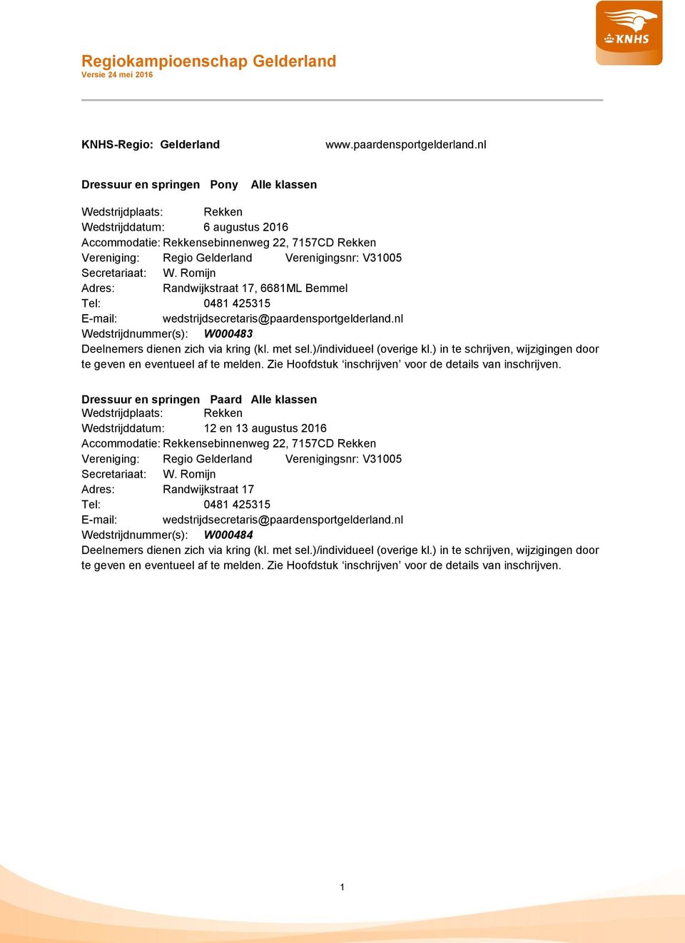 Secretariaat: W. Romijn Adres: Randwijkstraat 17, 6681ML Bemmel Tel: 0481 425315 E-mail: wedstrijdsecretaris@paardensportgelderland.nl Wedstrijdnummer(s): W000483 Deelnemers dienen zich via kring (kl.