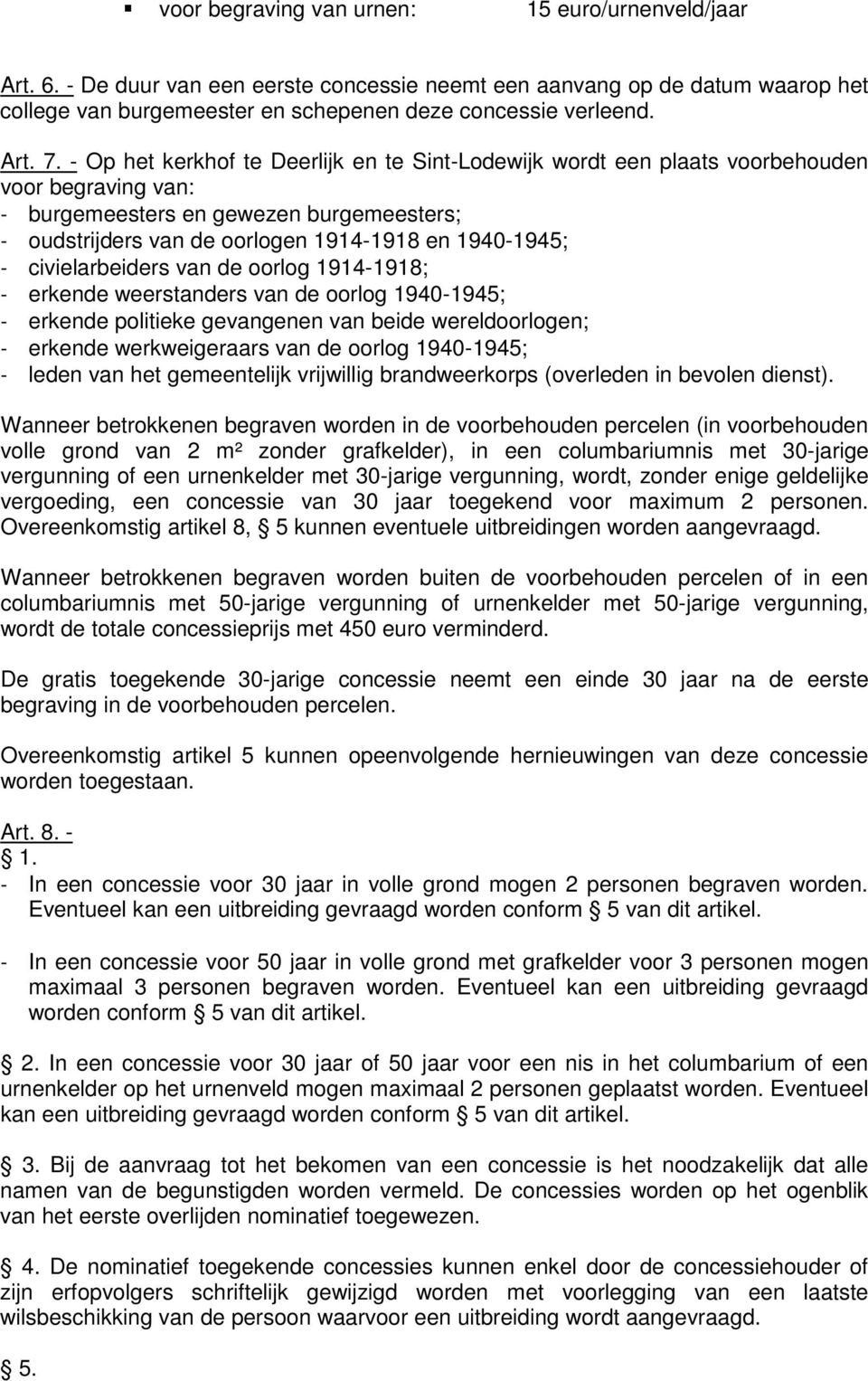 civielarbeiders van de oorlog 1914-1918; - erkende weerstanders van de oorlog 1940-1945; - erkende politieke gevangenen van beide wereldoorlogen; - erkende werkweigeraars van de oorlog 1940-1945; -