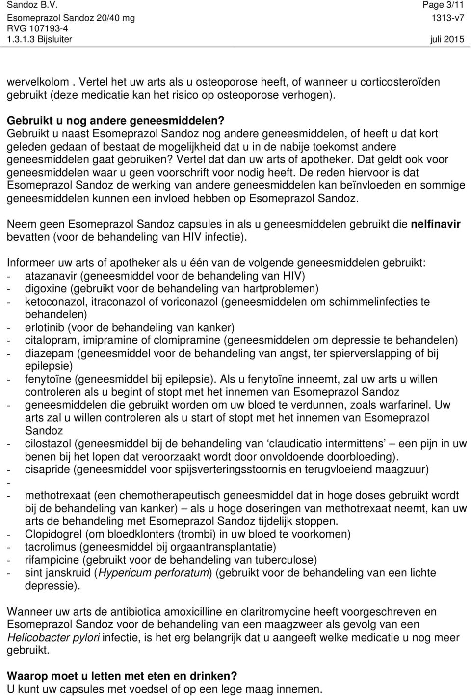 Gebruikt u naast Esomeprazol Sandoz nog andere geneesmiddelen, of heeft u dat kort geleden gedaan of bestaat de mogelijkheid dat u in de nabije toekomst andere geneesmiddelen gaat gebruiken?