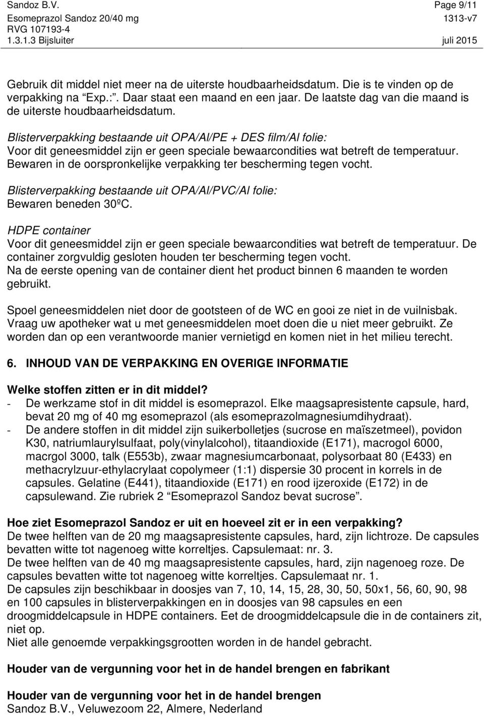 Blisterverpakking bestaande uit OPA/Al/PE + DES film/al folie: Voor dit geneesmiddel zijn er geen speciale bewaarcondities wat betreft de temperatuur.