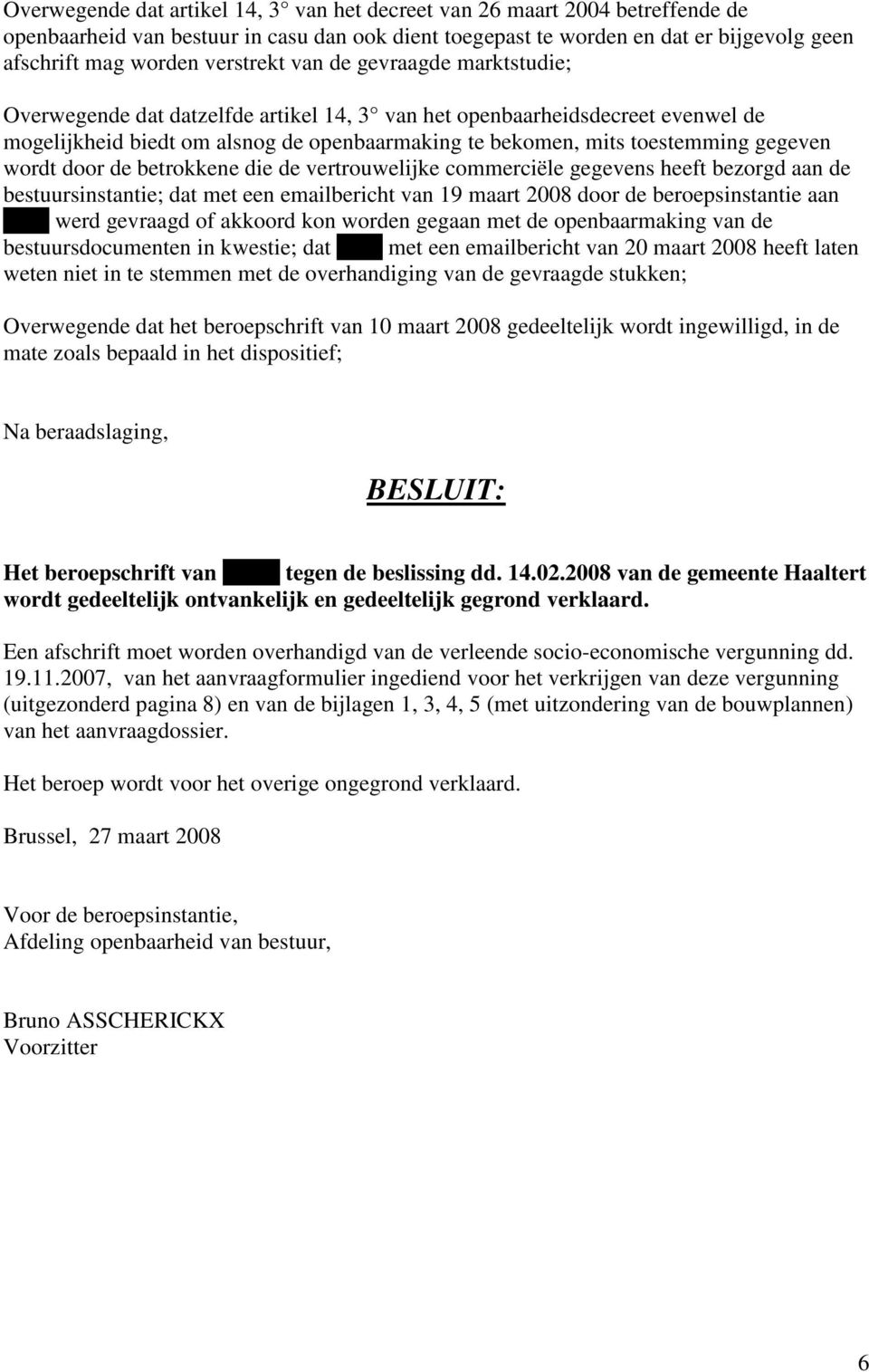 gegeven wordt door de betrokkene die de vertrouwelijke commerciële gegevens heeft bezorgd aan de bestuursinstantie; dat met een emailbericht van 19 maart 2008 door de beroepsinstantie aan xxxx werd