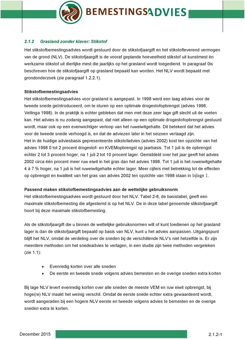 In paragraaf 0is beschreven hoe de stikstofjaargift op grasland bepaald kan worden. Het NLV wordt bepaald met grondonderzoek (zie paragraaf 1.2.2.1).