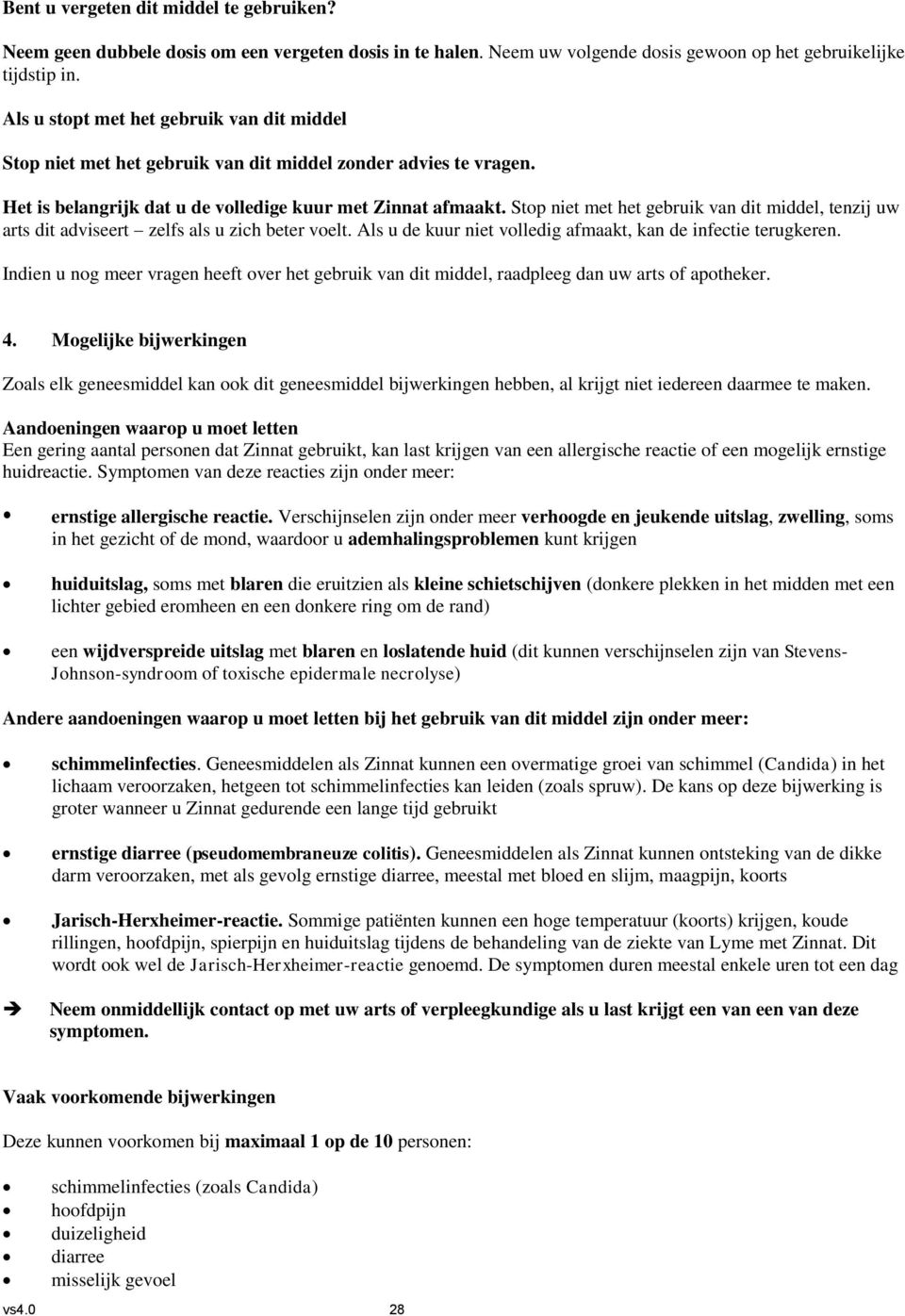 Stop niet met het gebruik van dit middel, tenzij uw arts dit adviseert zelfs als u zich beter voelt. Als u de kuur niet volledig afmaakt, kan de infectie terugkeren.