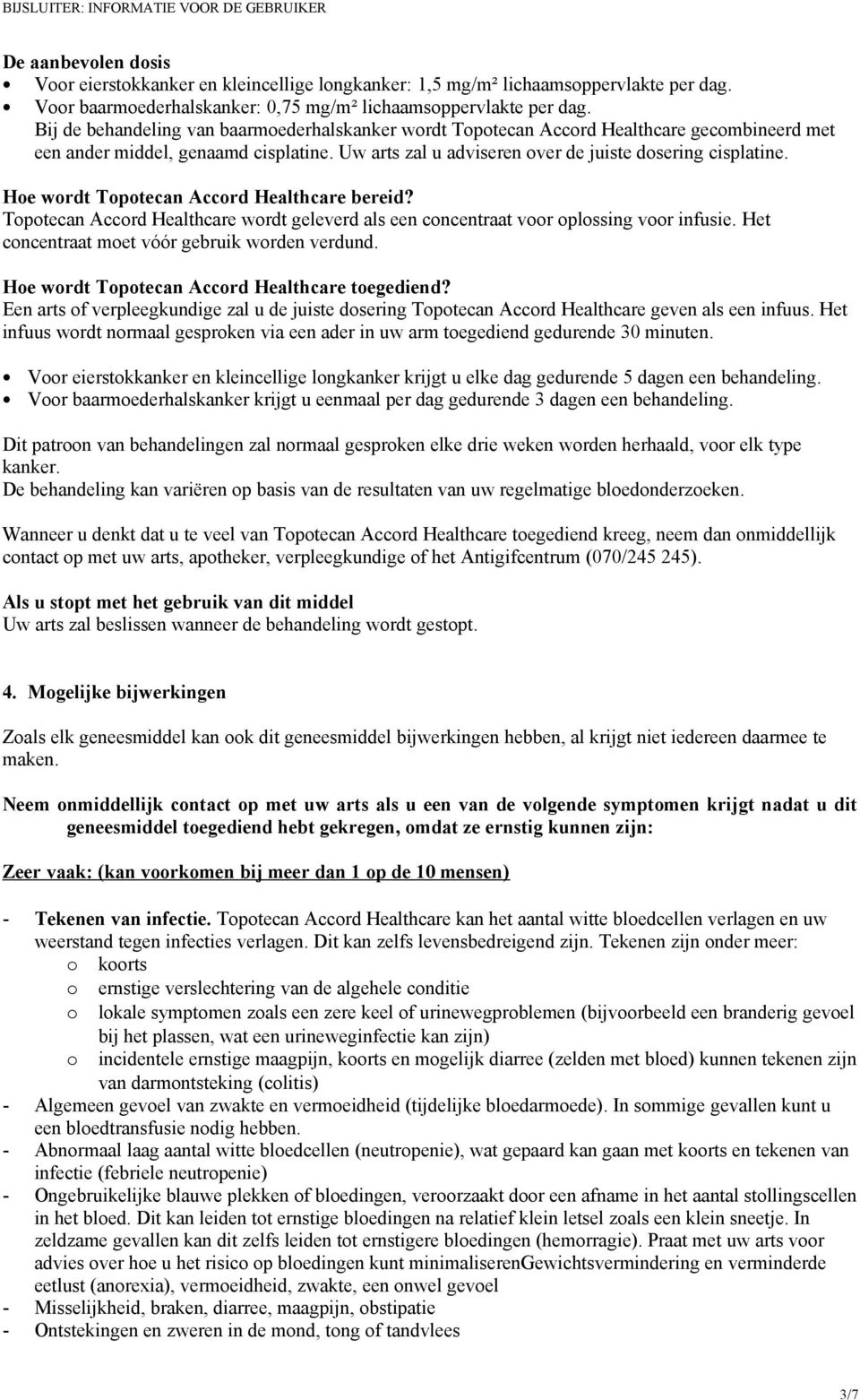 Hoe wordt Topotecan Accord Healthcare bereid? Topotecan Accord Healthcare wordt geleverd als een concentraat voor oplossing voor infusie. Het concentraat moet vóór gebruik worden verdund.