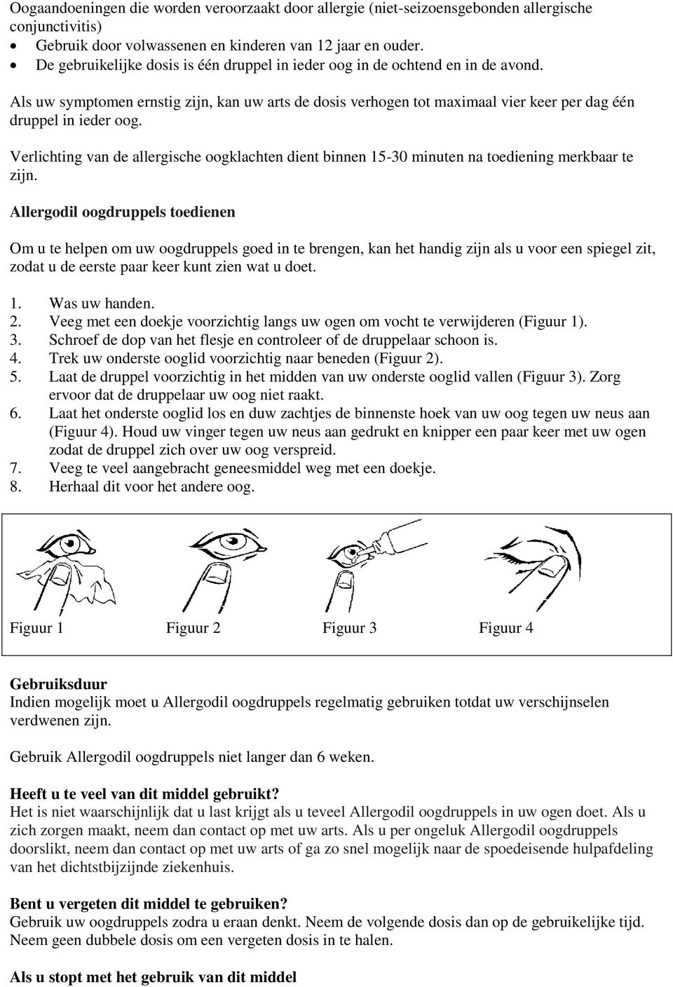 Verlichting van de allergische oogklachten dient binnen 15-30 minuten na toediening merkbaar te zijn.