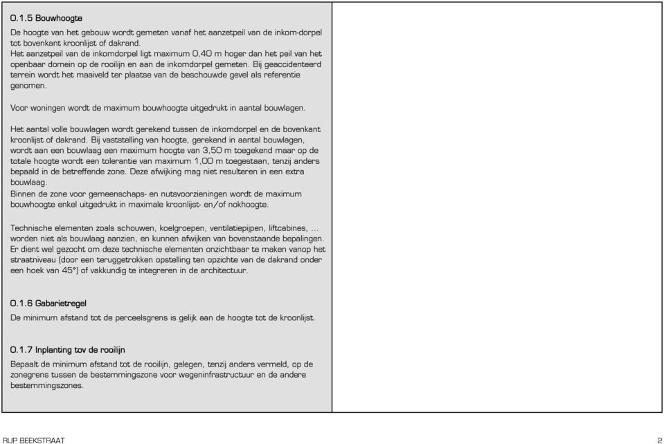 Bij geaccidenteerd terrein wordt het maaiveld ter plaatse van de beschouwde gevel als referentie genomen. Voor woningen wordt de maximum bouwhoogte uitgedrukt in aantal bouwlagen.