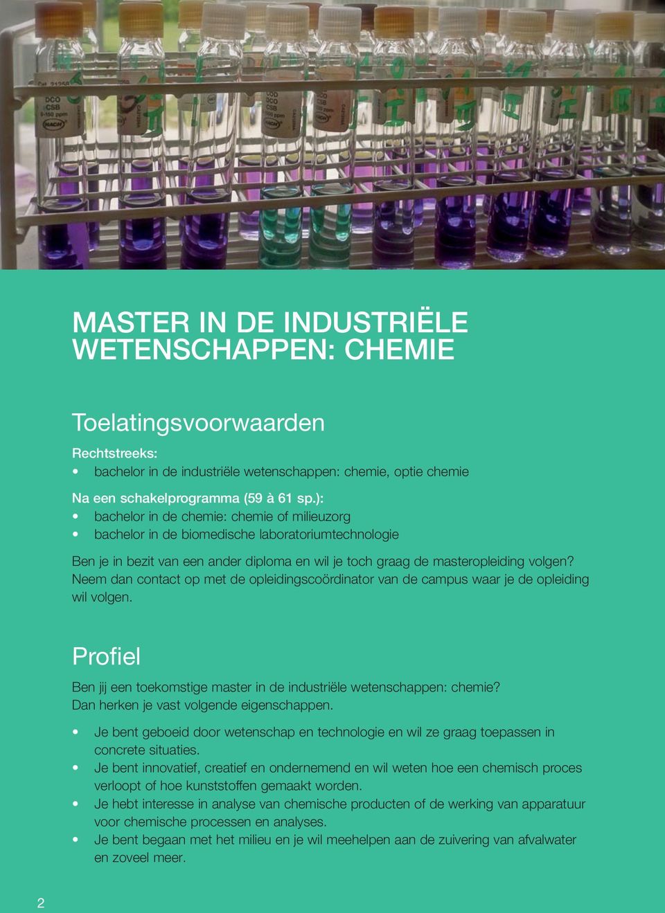 Neem dan contact op met de opleidingscoördinator van de campus waar je de opleiding wil volgen. Profiel Ben jij een toekomstige master in de industriële wetenschappen: chemie?