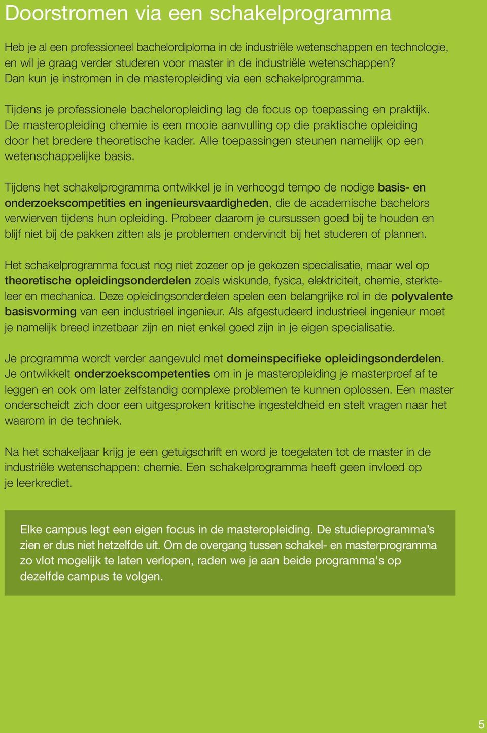 De masteropleiding chemie is een mooie aanvulling op die praktische opleiding door het bredere theoretische kader. Alle toepassingen steunen namelijk op een wetenschappelijke basis.