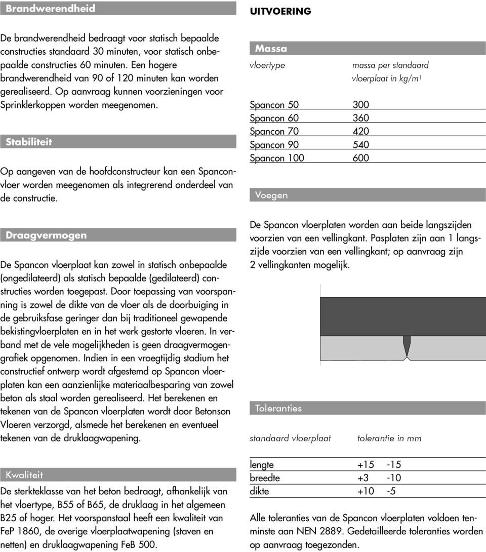 Stabiliteit Op aangeven van de hoofdconstructeur kan een Spanconvloer worden meegenomen als integrerend onderdeel van de constructie.