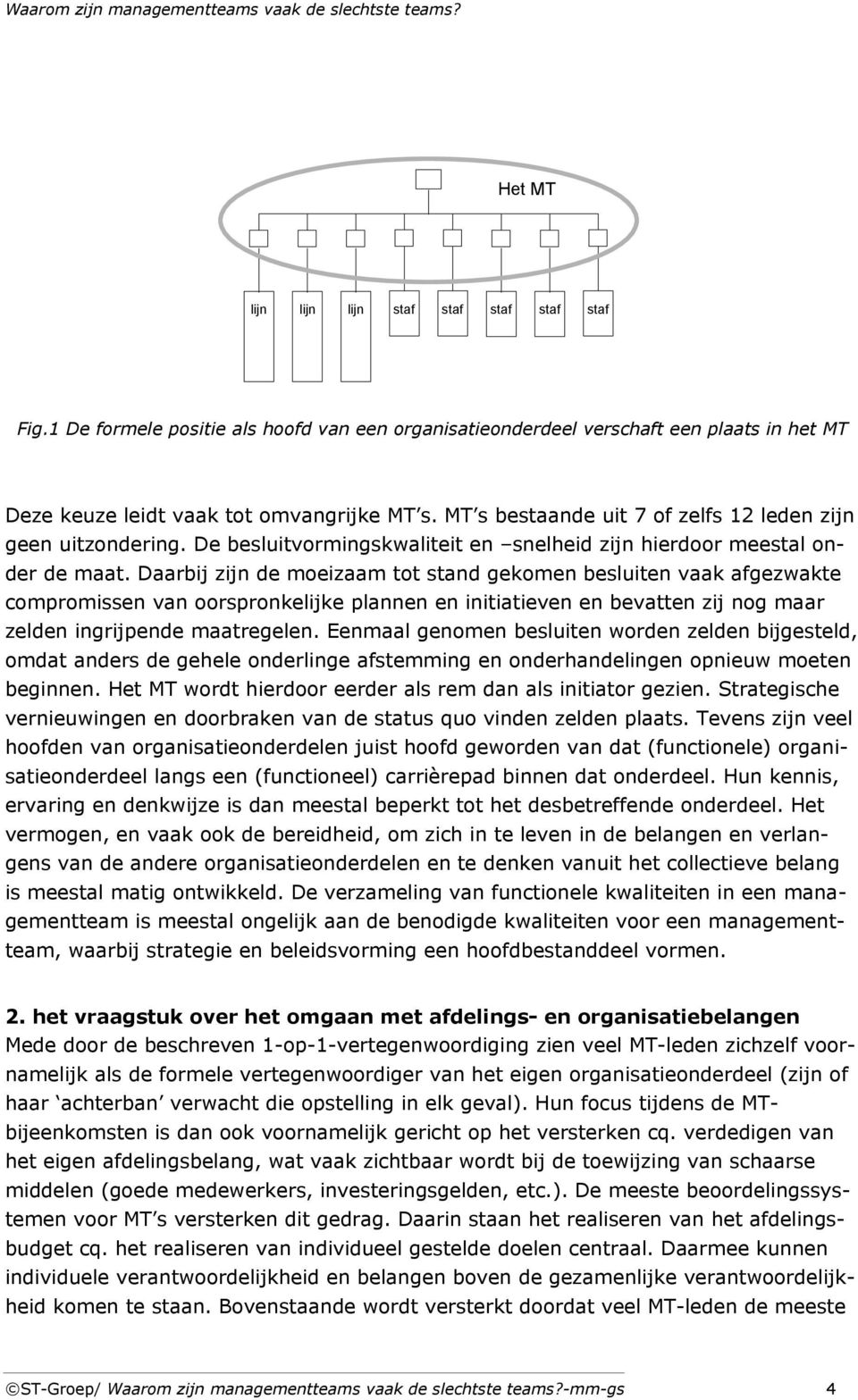 Daarbij zijn de moeizaam tot stand gekomen besluiten vaak afgezwakte compromissen van oorspronkelijke plannen en initiatieven en bevatten zij nog maar zelden ingrijpende maatregelen.