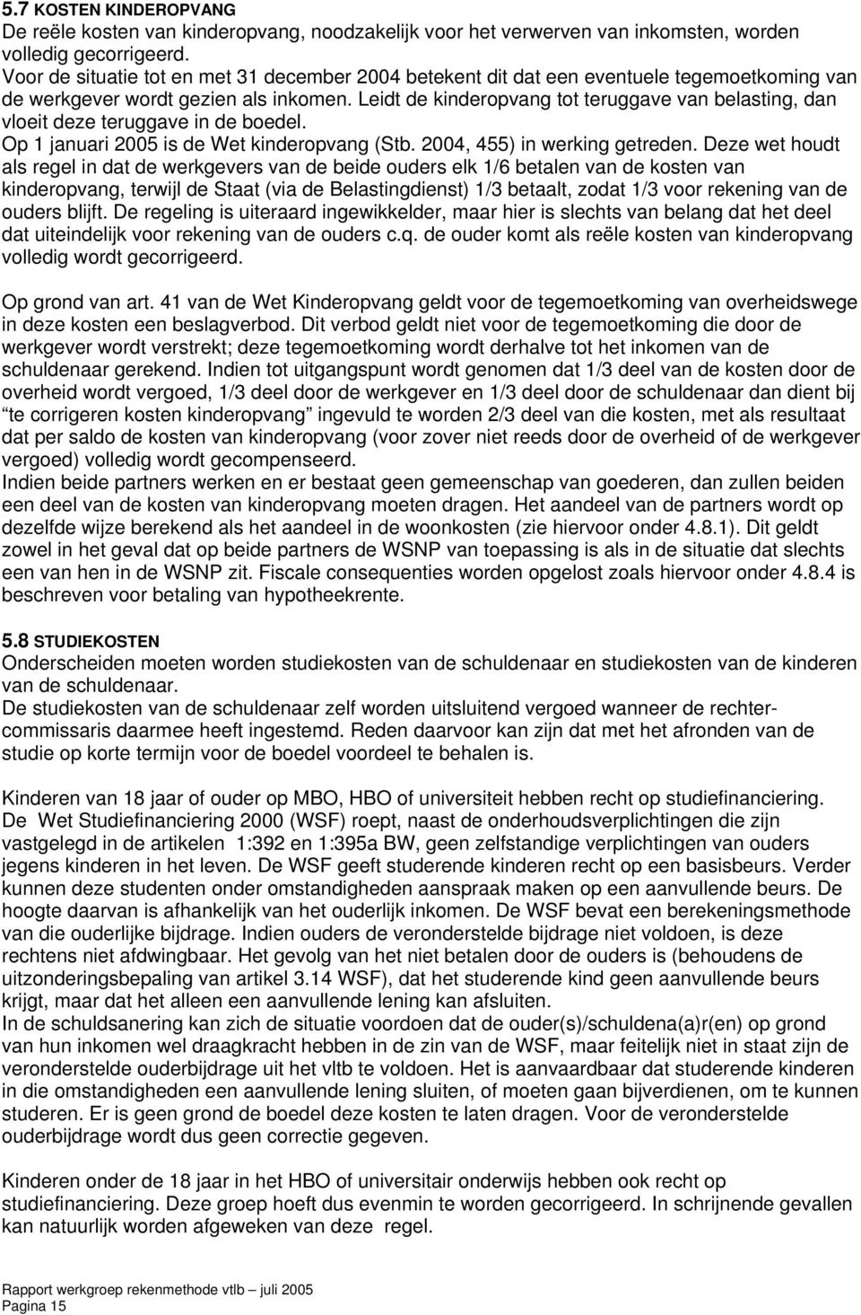 Leidt de kinderopvang tot teruggave van belasting, dan vloeit deze teruggave in de boedel. Op 1 januari 2005 is de Wet kinderopvang (Stb. 2004, 455) in werking getreden.