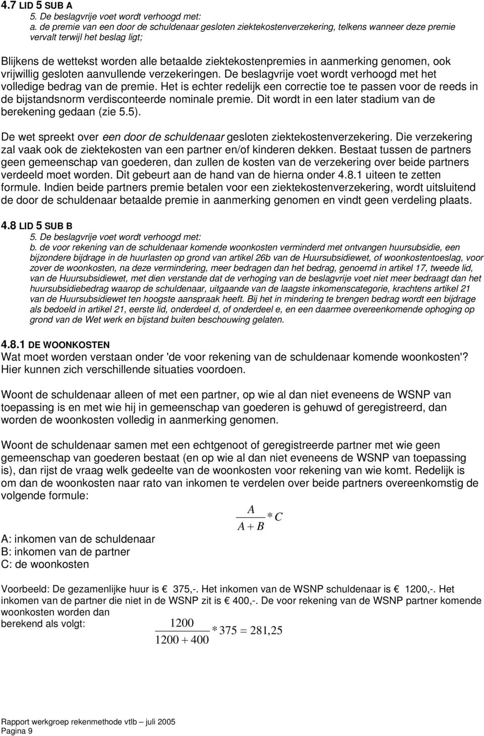 aanmerking genomen, ook vrijwillig gesloten aanvullende verzekeringen. De beslagvrije voet wordt verhoogd met het volledige bedrag van de premie.