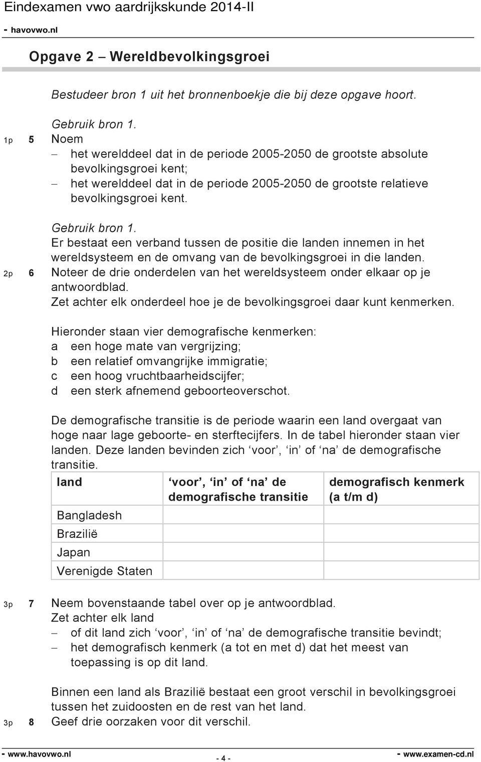 Er bestaat een verband tussen de positie die landen innemen in het wereldsysteem en de omvang van de bevolkingsgroei in die landen.