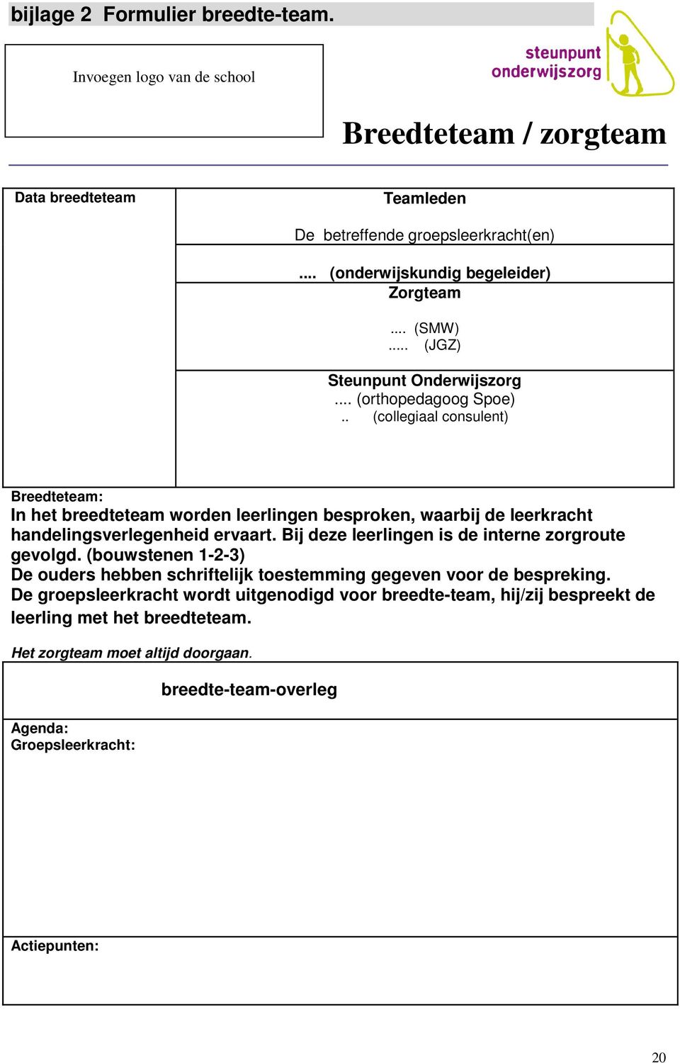 . (collegiaal consulent) Breedteteam: In het breedteteam worden leerlingen besproken, waarbij de leerkracht handelingsverlegenheid ervaart.