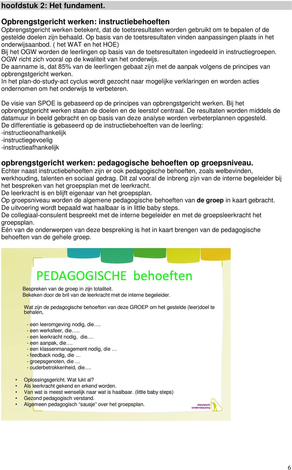 ( het WAT en het HOE) Bij het OGW worden de leerlingen op basis van de toetsresultaten ingedeeld in instructiegroepen. OGW richt zich vooral op de kwaliteit van het onderwijs.