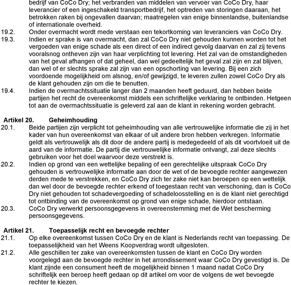 Indien er sprake is van overmacht, dan zal CoCo Dry niet gehouden kunnen worden tot het vergoeden van enige schade als een direct of een indirect gevolg daarvan en zal zij tevens vooralsnog ontheven