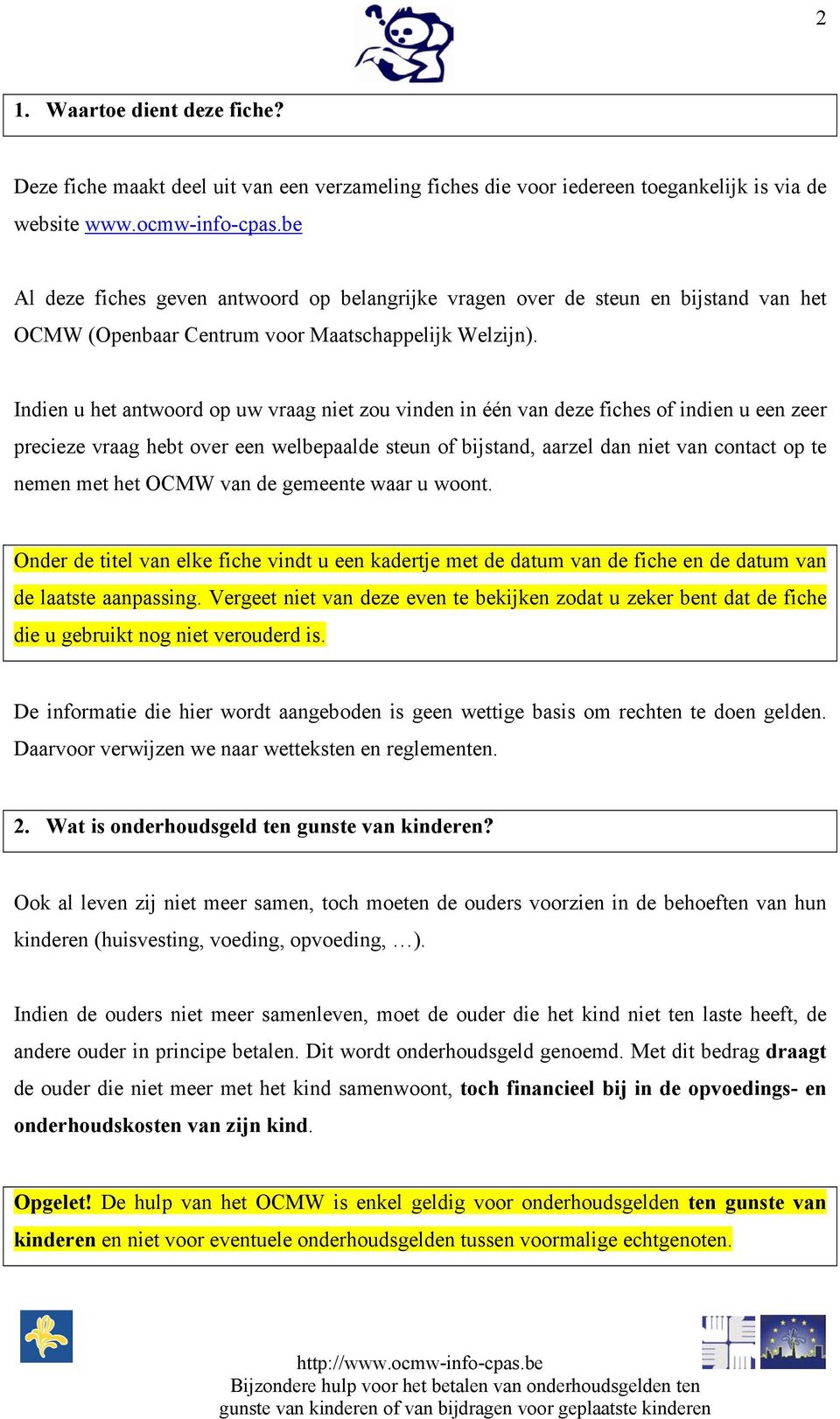 Indien u het antwoord op uw vraag niet zou vinden in één van deze fiches of indien u een zeer precieze vraag hebt over een welbepaalde steun of bijstand, aarzel dan niet van contact op te nemen met