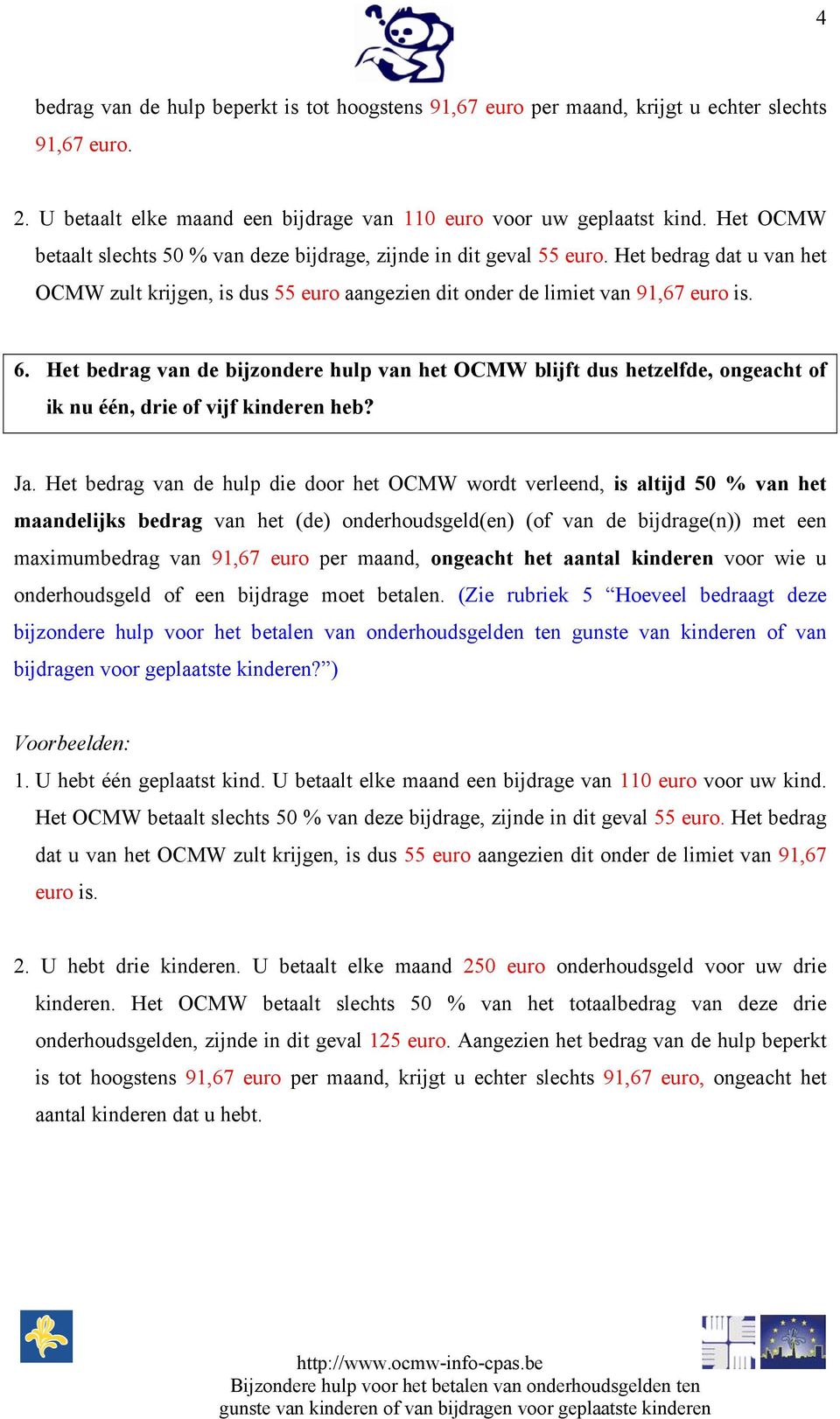 Het bedrag van de bijzondere hulp van het OCMW blijft dus hetzelfde, ongeacht of ik nu één, drie of vijf kinderen heb? Ja.