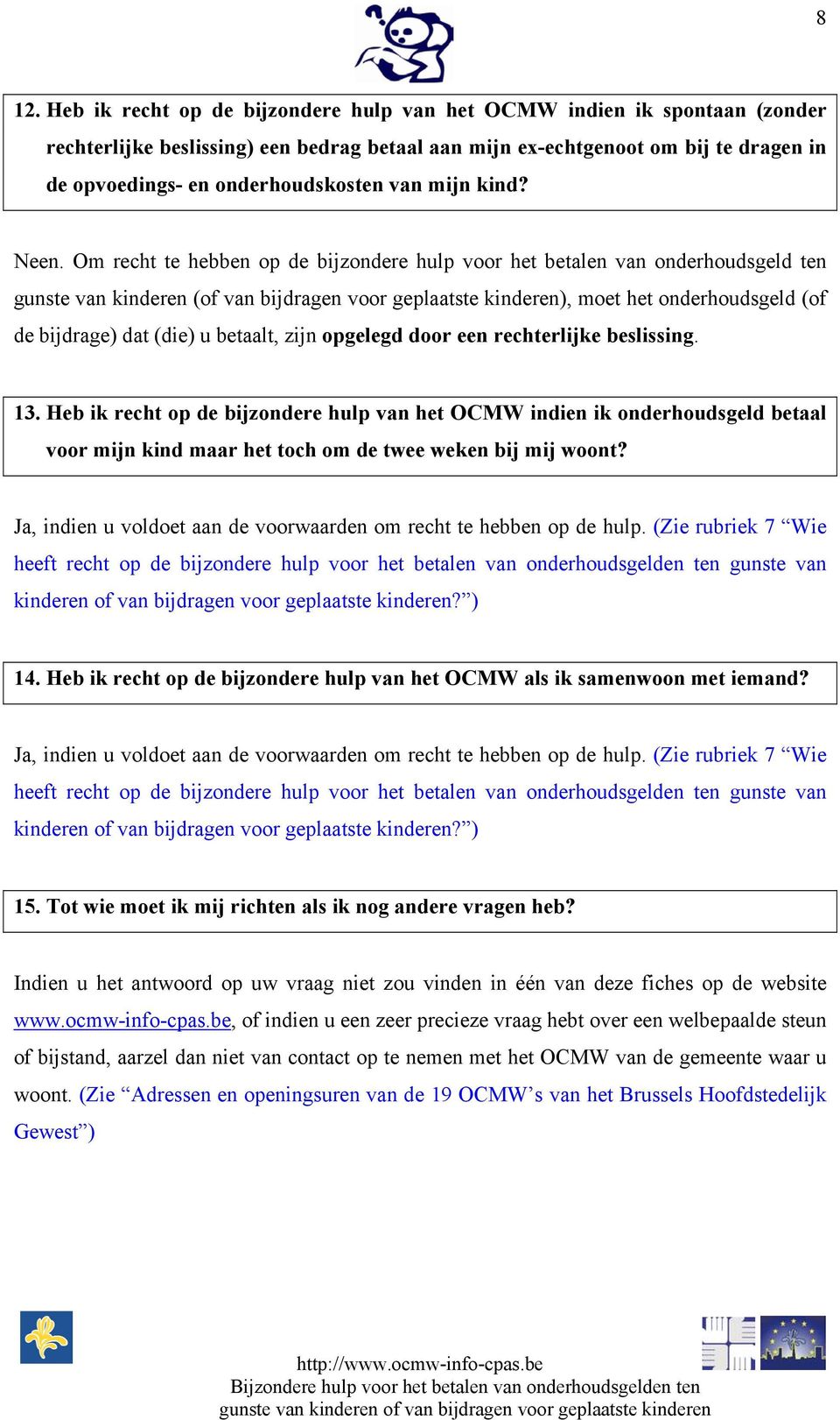 Om recht te hebben op de bijzondere hulp voor het betalen van onderhoudsgeld ten gunste van kinderen (of van bijdragen voor geplaatste kinderen), moet het onderhoudsgeld (of de bijdrage) dat (die) u