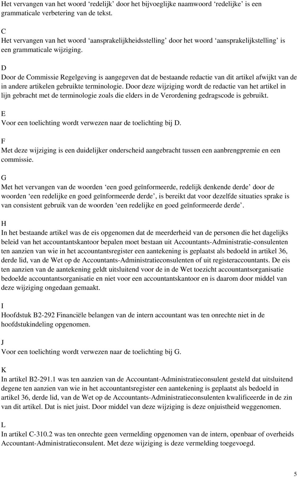 D Door de Commissie Regelgeving is aangegeven dat de bestaande redactie van dit artikel afwijkt van de in andere artikelen gebruikte terminologie.