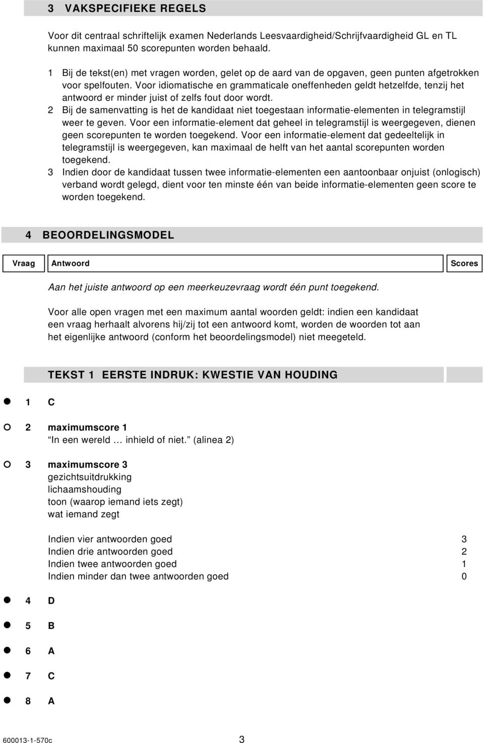 Voor idiomatische en grammaticale oneffenheden geldt hetzelfde, tenzij het antwoord er minder juist of zelfs fout door wordt.