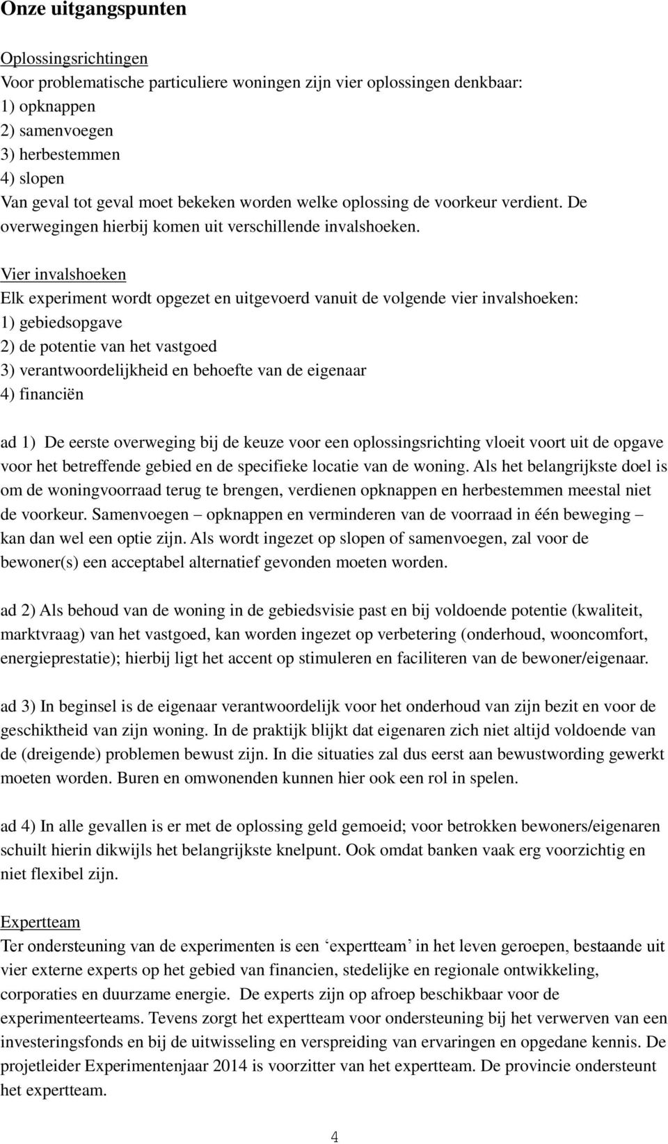 Vier invalshoeken Elk experiment wordt opgezet en uitgevoerd vanuit de volgende vier invalshoeken: 1) gebiedsopgave 2) de potentie van het vastgoed 3) verantwoordelijkheid en behoefte van de eigenaar