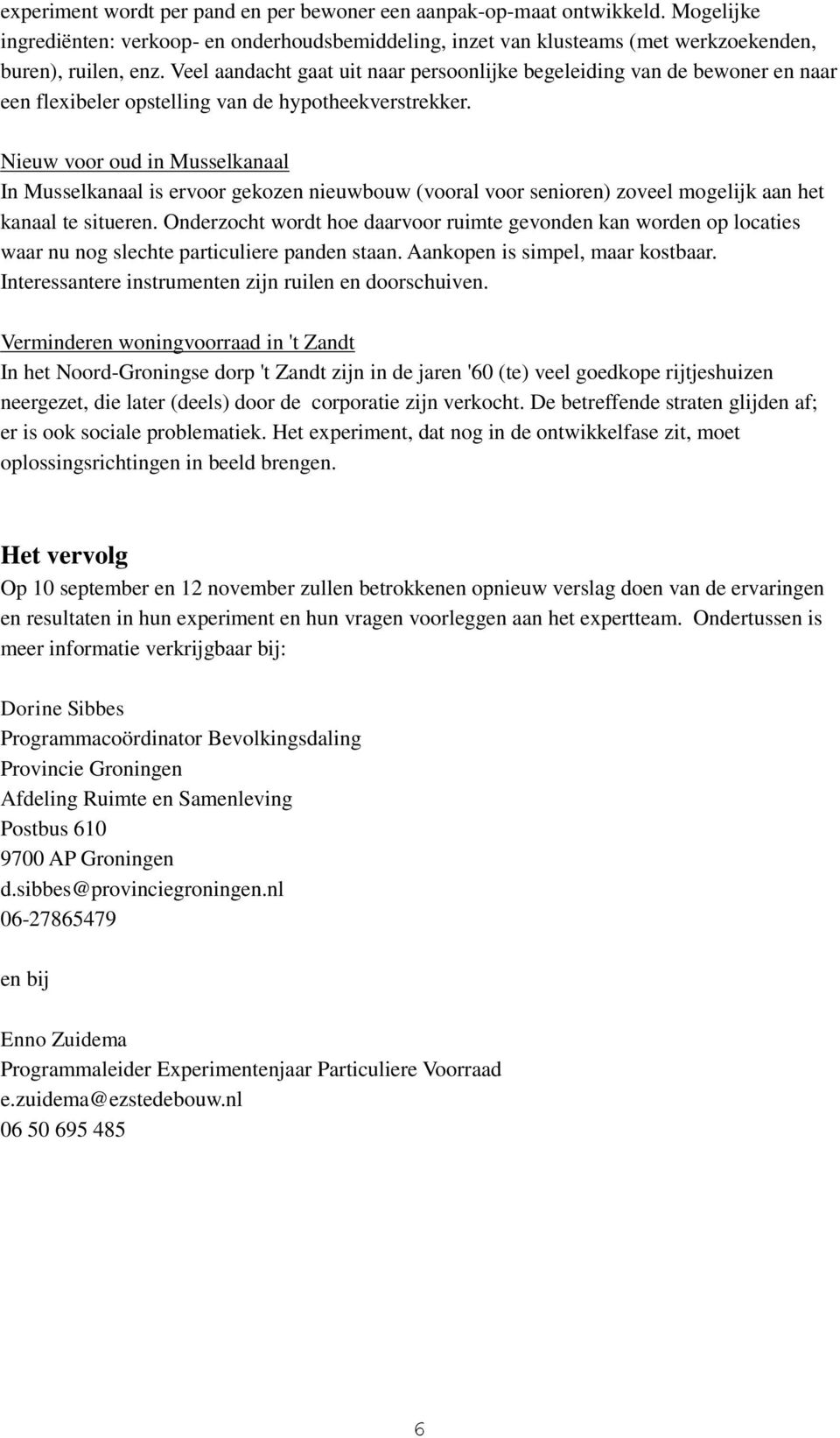 Nieuw voor oud in Musselkanaal In Musselkanaal is ervoor gekozen nieuwbouw (vooral voor senioren) zoveel mogelijk aan het kanaal te situeren.