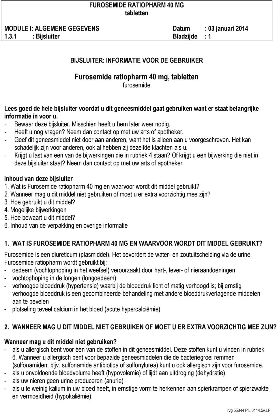 - Geef dit geneesmiddel niet door aan anderen, want het is alleen aan u voorgeschreven. Het kan schadelijk zijn voor anderen, ook al hebben zij dezelfde klachten als u.