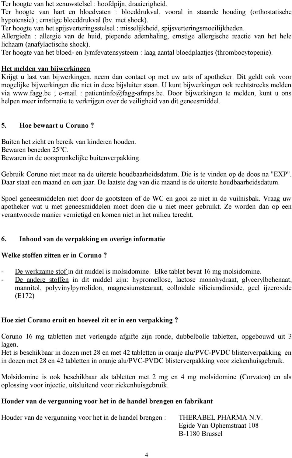 Allergieën : allergie van de huid, piepende ademhaling, ernstige allergische reactie van het hele lichaam (anafylactische shock).