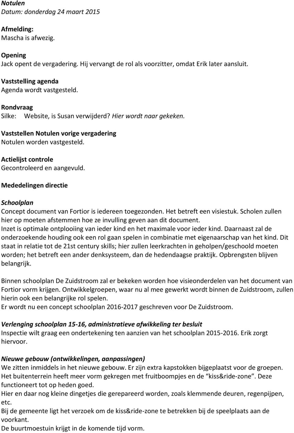 Actielijst controle Gecontroleerd en aangevuld. Mededelingen directie Schoolplan Concept document van Fortior is iedereen toegezonden. Het betreft een visiestuk.