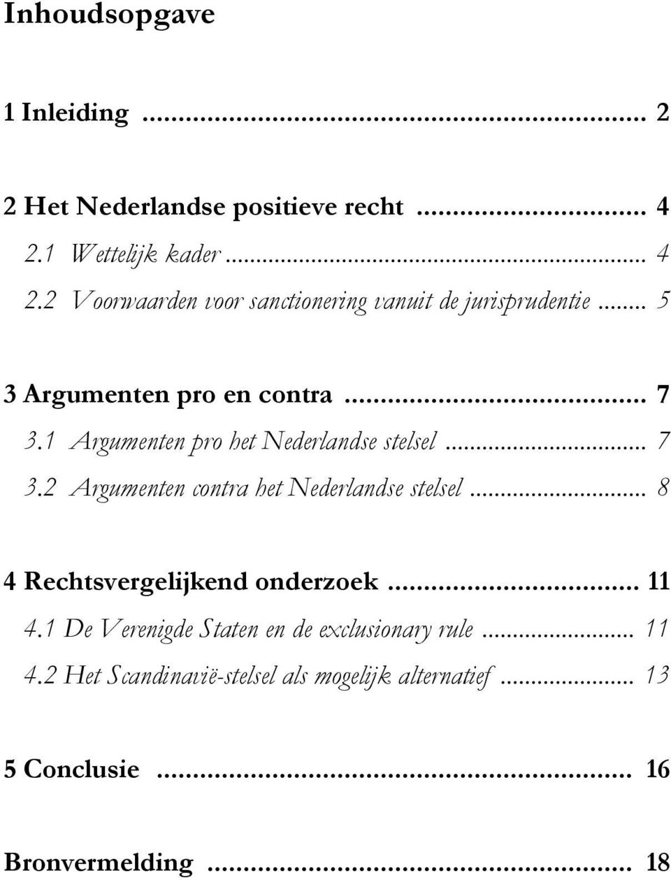 1 Argumenten pro het Nederlandse stelsel... 7 3.2 Argumenten contra het Nederlandse stelsel.