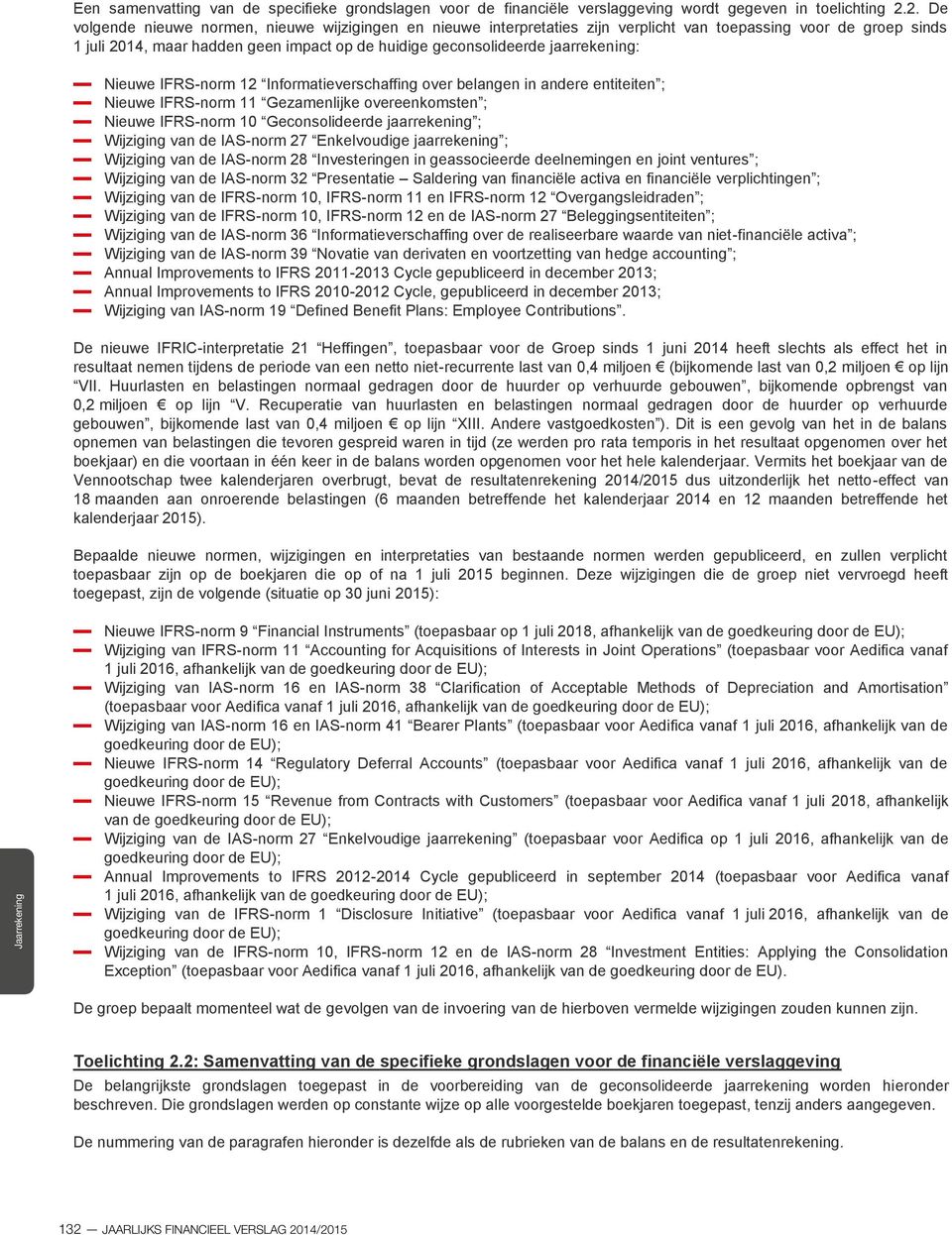 jaarrekening: - Nieuwe IFRS-norm 12 Informatieverschaffing over belangen in andere entiteiten ; - Nieuwe IFRS-norm 11 Gezamenlijke overeenkomsten ; - Nieuwe IFRS-norm 10 Geconsolideerde jaarrekening