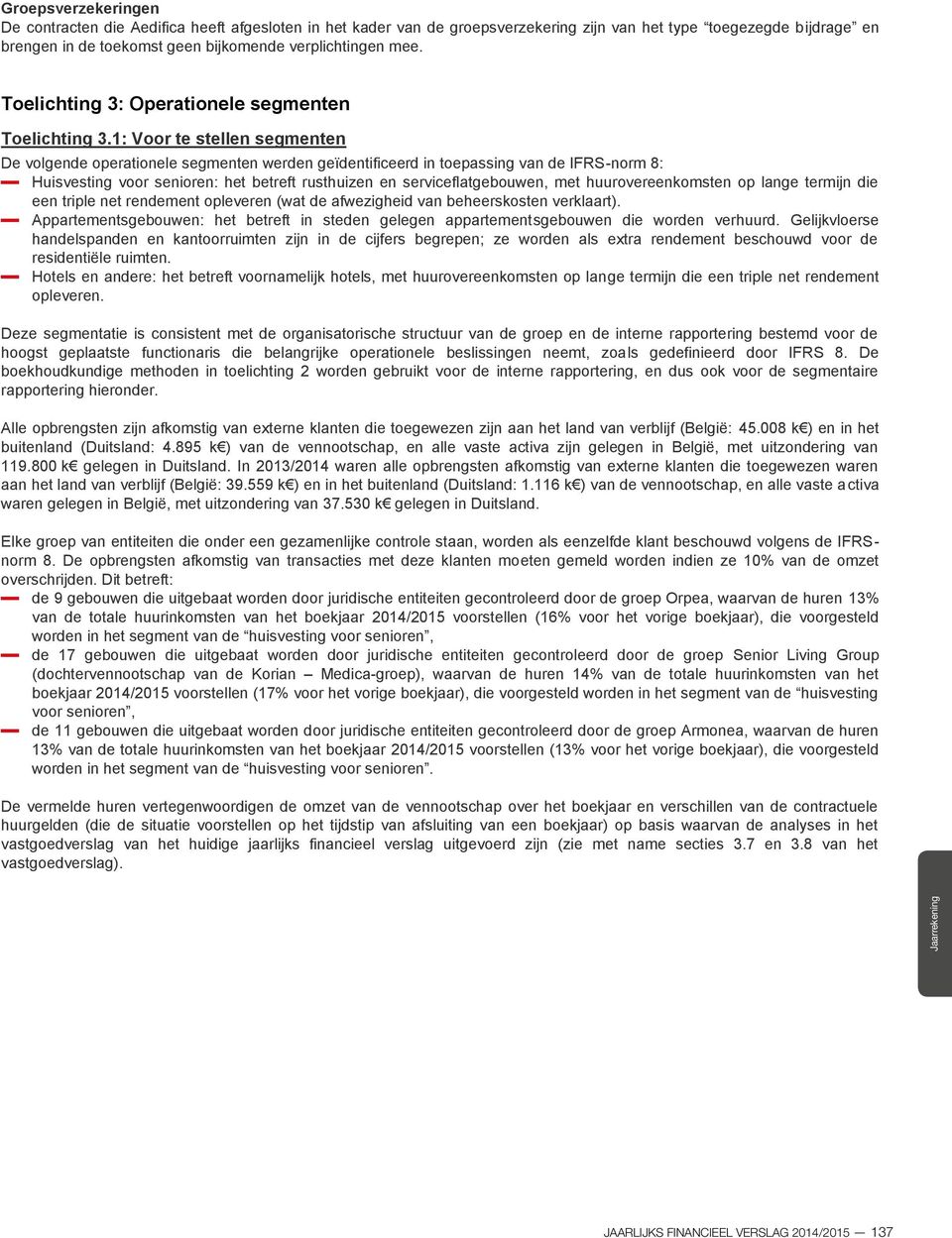 1: Voor te stellen segmenten De volgende operationele segmenten werden geïdentificeerd in toepassing van de IFRS-norm 8: - Huisvesting voor senioren: het betreft rusthuizen en serviceflatgebouwen,