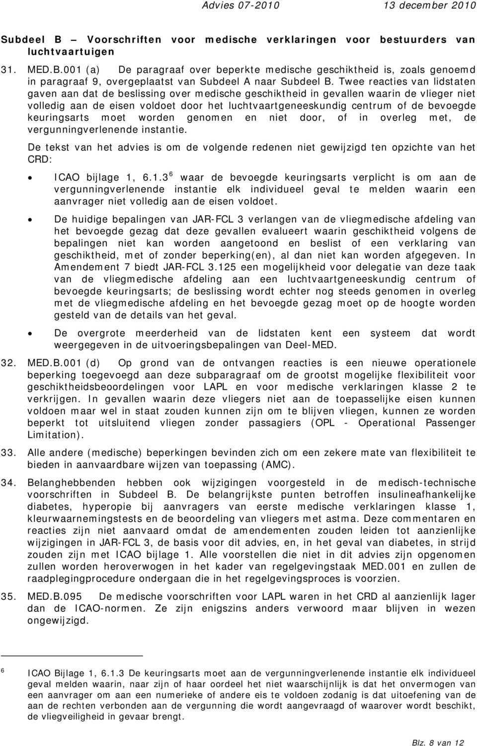 bevoegde keuringsarts moet worden genomen en niet door, of in overleg met, de vergunningverlenende instantie.