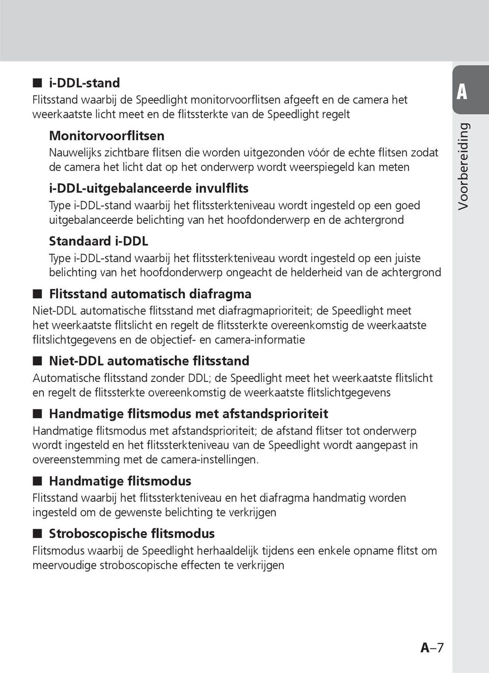 flitssterkteniveau wordt ingesteld op een goed uitgebalanceerde belichting van het hoofdonderwerp en de achtergrond Voorbereiding Standaard i-ddl Type i-ddl-stand waarbij het flitssterkteniveau wordt