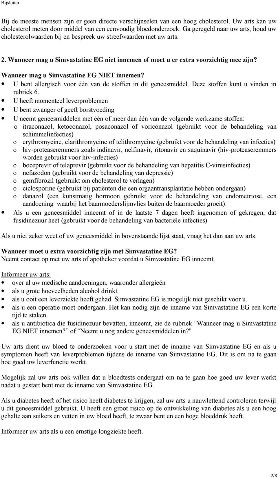 Wanneer mag u Simvastatine EG NIET innemen? U bent allergisch voor één van de stoffen in dit geneesmiddel. Deze stoffen kunt u vinden in rubriek 6.