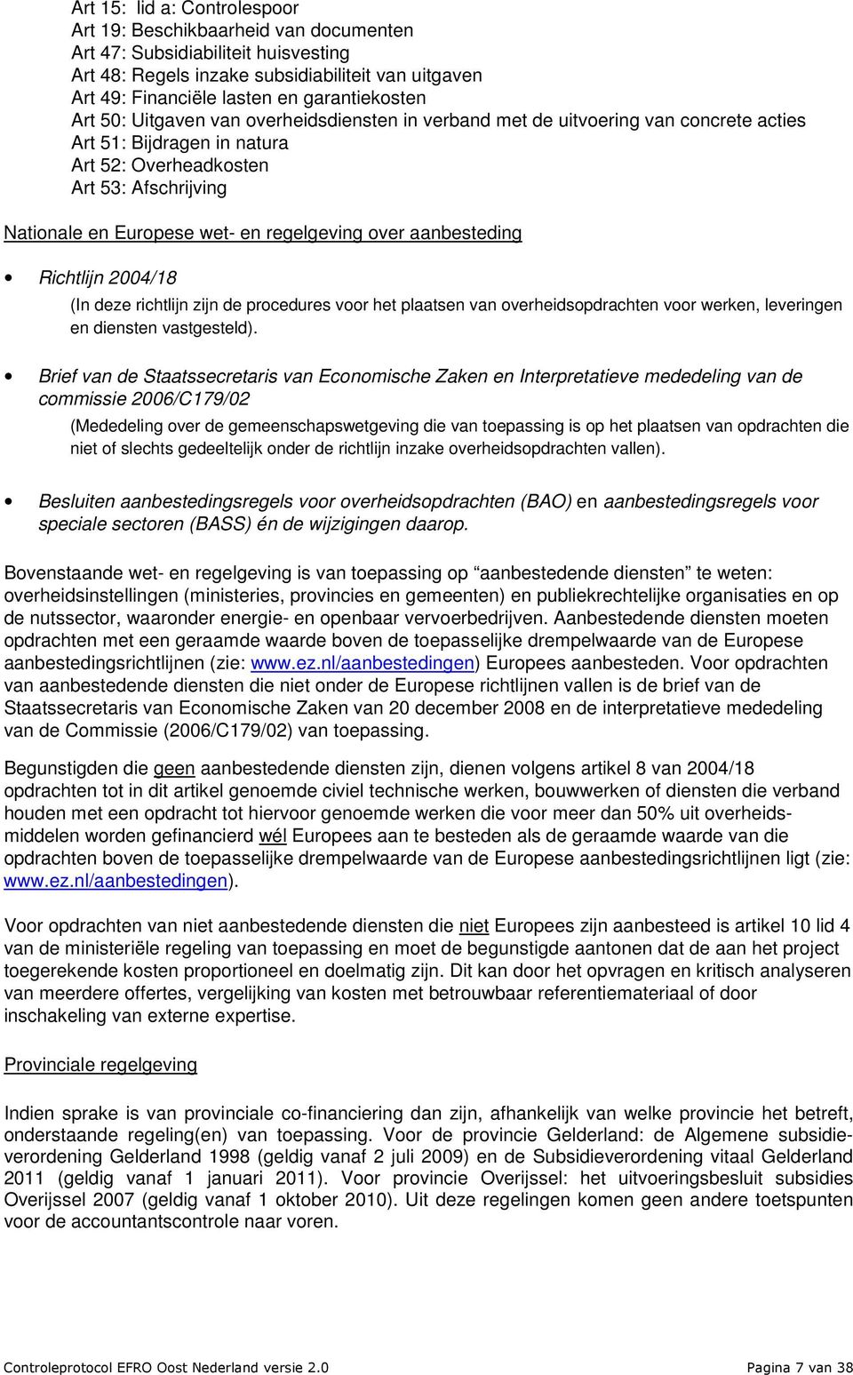 wet- en regelgeving over aanbesteding Richtlijn 2004/18 (In deze richtlijn zijn de procedures voor het plaatsen van overheidsopdrachten voor werken, leveringen en diensten vastgesteld).