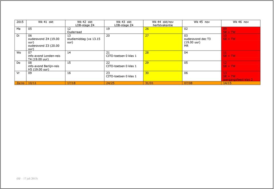 00 14 21 CITO-toetsen 0 klas 1 15 22 CITO-toetsen 0 klas 1 Wk 43 okt LOB-stage Z4 Wk 44 okt/nov herfstvakantie Wk 45 nov Wk