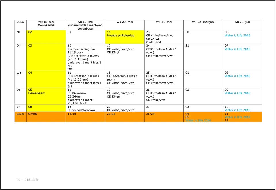 20 & 2 Do 05 Hemelvaart 12 CE havo/vwo CE Z4-ne ouderavond ment Z3/T3/H3/V3 Wk 20 mei Wk 21 mei Wk 22 mei/juni Wk 23 juni 17 CE Z4-bi 18 CITO-toetsen 1 klas