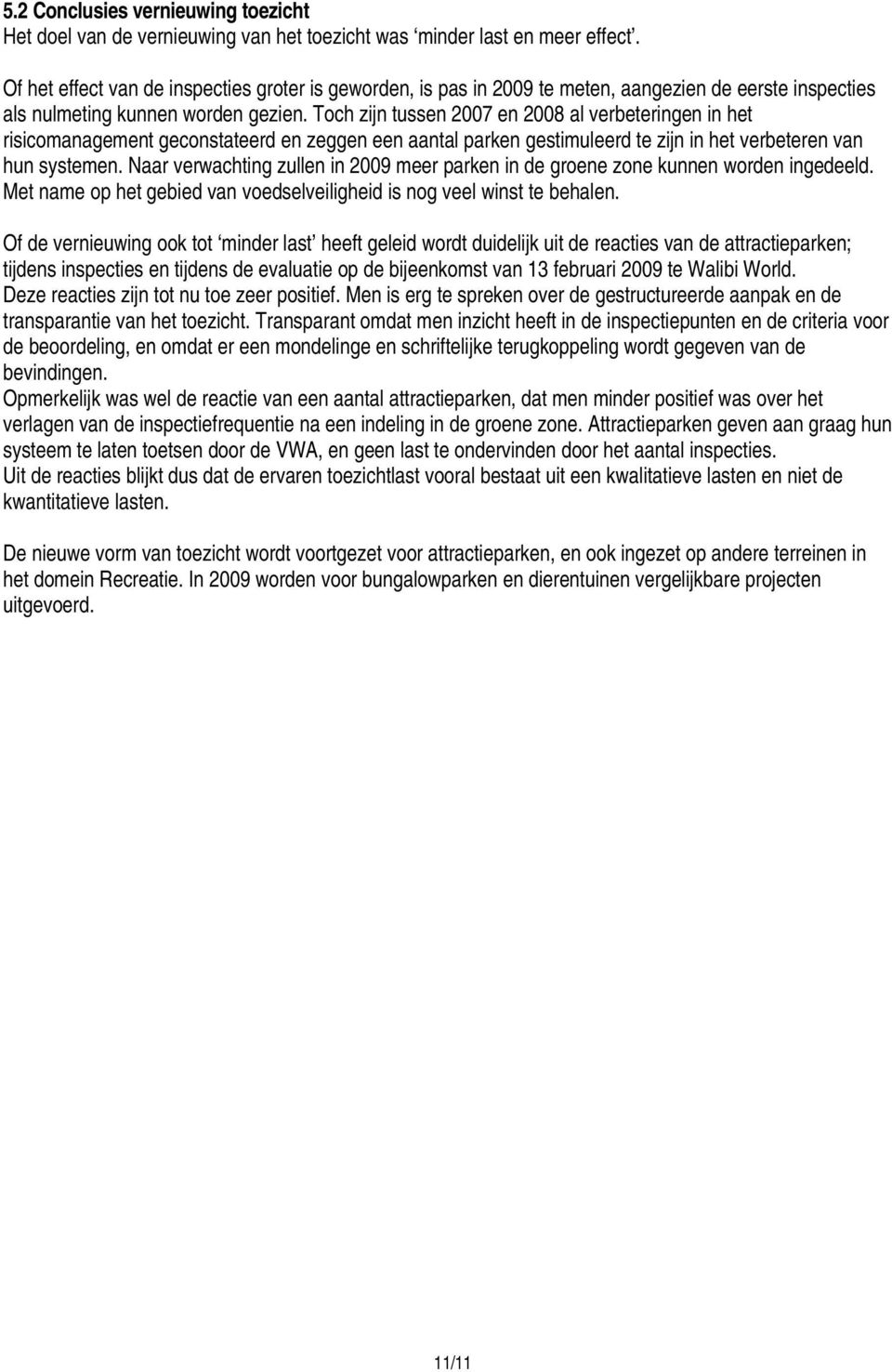 Toch zijn tussen 2007 en 2008 al verbeteringen in het risicomanagement geconstateerd en zeggen een aantal parken gestimuleerd te zijn in het verbeteren van hun systemen.