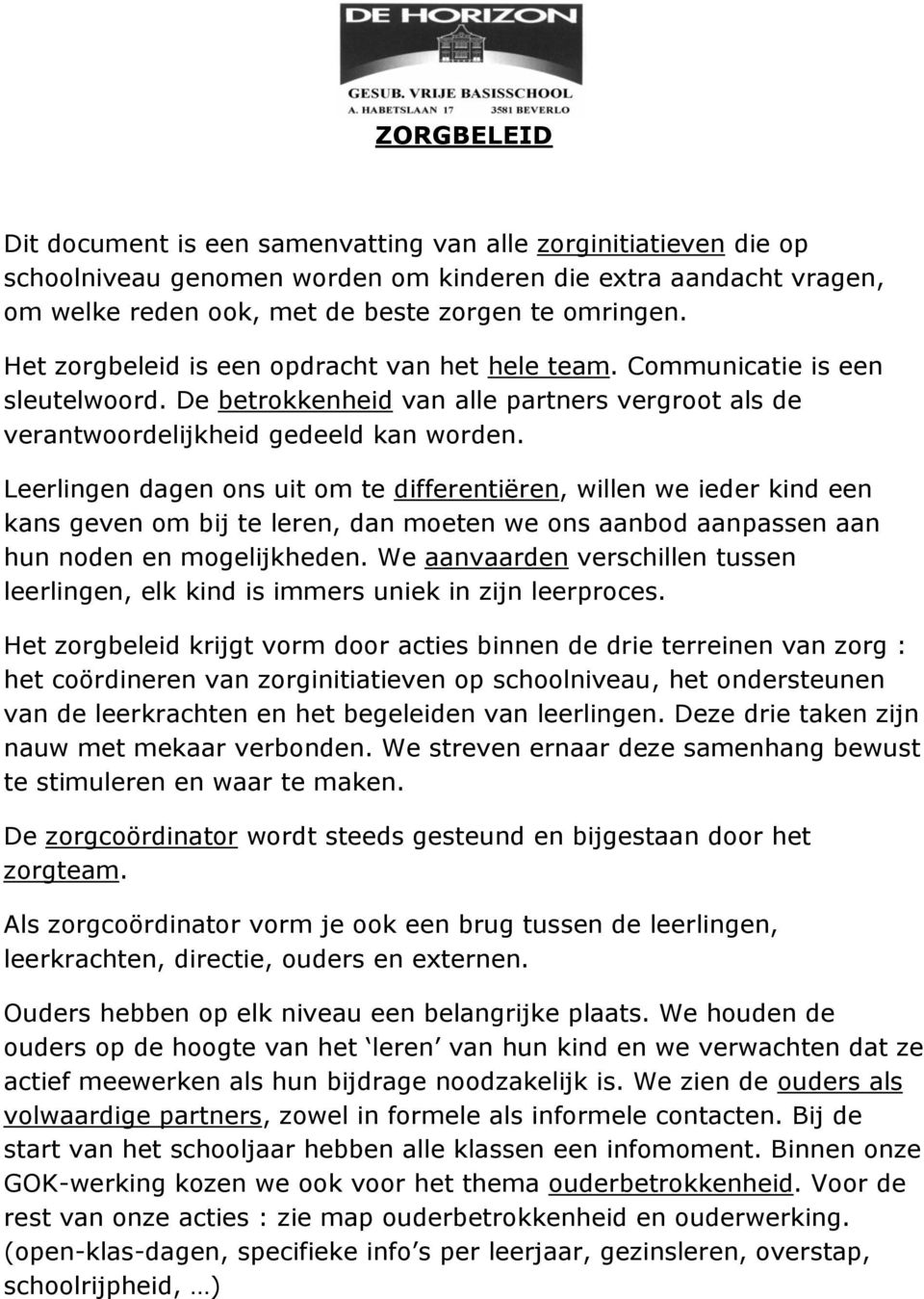 Leerlingen dagen ons uit om te differentiëren, willen we ieder kind een kans geven om bij te leren, dan moeten we ons aanbod aanpassen aan hun noden en mogelijkheden.