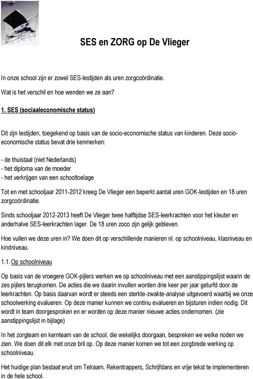 Deze socioeconomische status bevat drie kenmerken: - de thuistaal (niet Nederlands) - het diploma van de moeder - het verkrijgen van een schooltoelage Tot en met schooljaar 2011-2012 kreeg De Vlieger