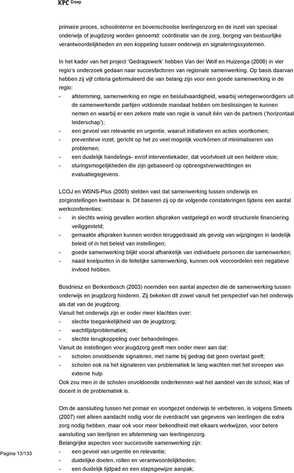 In het kader van het project Gedragswerk hebben Van der Wolf en Huizenga (2006) in vier regio s onderzoek gedaan naar succesfactoren van regionale samenwerking.