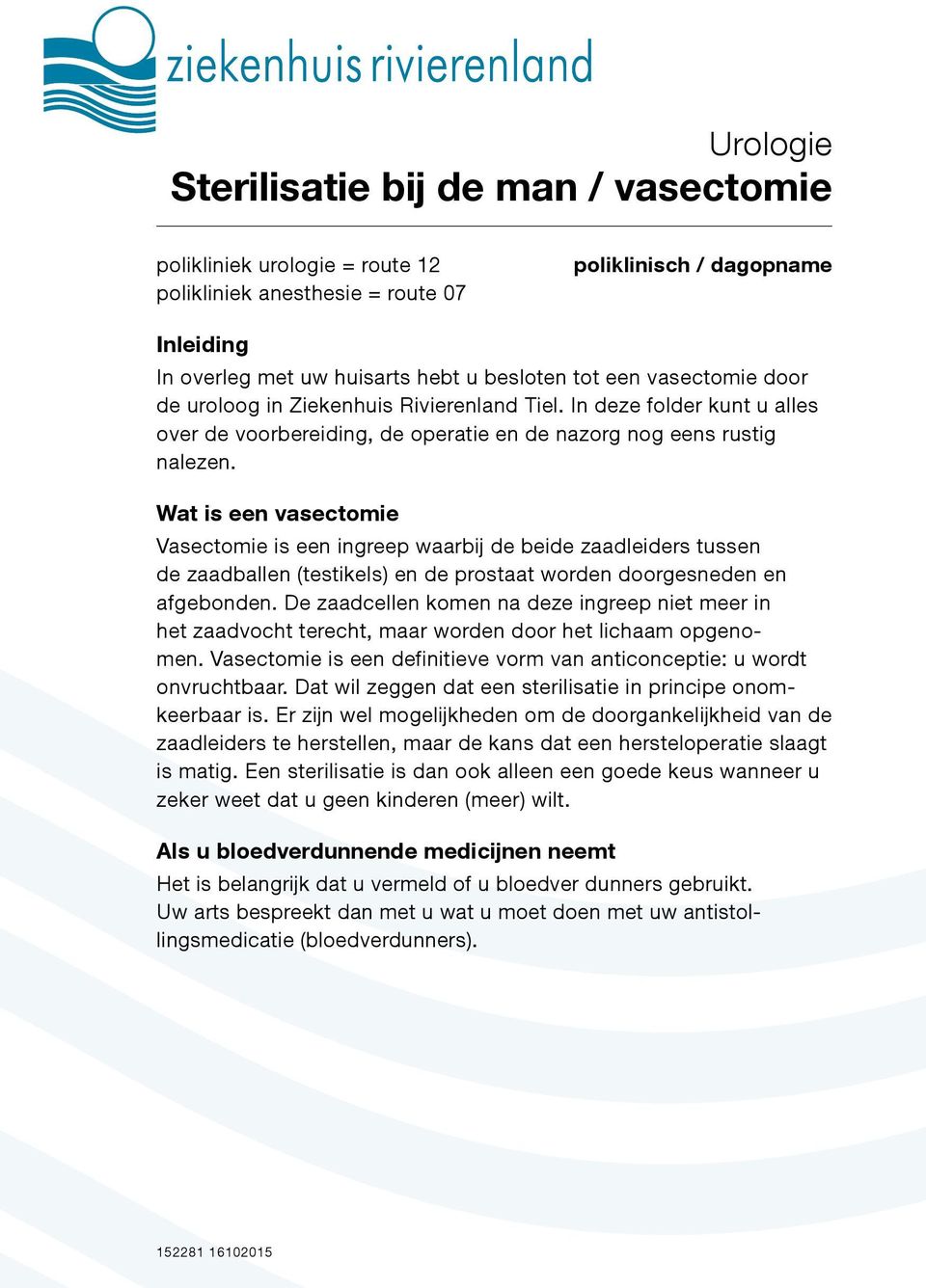 Wat is een vasectomie Vasectomie is een ingreep waarbij de beide zaadleiders tussen de zaadballen (testikels) en de prostaat worden doorgesneden en afgebonden.