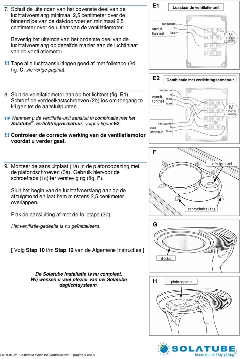 !! Tape alle luchtaansluitingen goed af met folietape (3d, fig. C, zie vorige pagina). E2 Combinatie met verlichtingsarmatuur 8. Sluit de ventilatiemotor aan op het lichtnet (fig. E1).